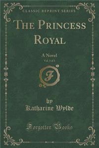 The Princess Royal, Vol. 3 of 3: A Novel (Classic Reprint)