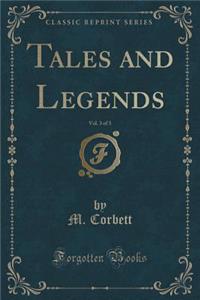Tales and Legends, Vol. 3 of 3 (Classic Reprint)
