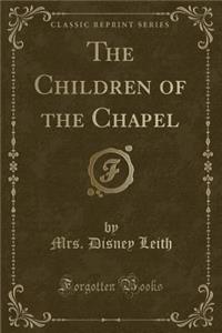 The Children of the Chapel (Classic Reprint)
