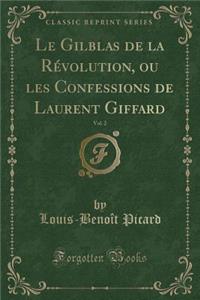 Le Gilblas de la Rï¿½volution, Ou Les Confessions de Laurent Giffard, Vol. 2 (Classic Reprint)