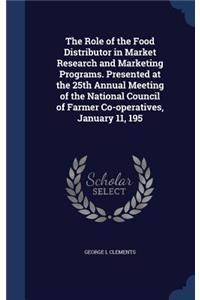 Role of the Food Distributor in Market Research and Marketing Programs. Presented at the 25th Annual Meeting of the National Council of Farmer Co-operatives, January 11, 195