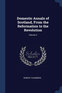 Domestic Annals of Scotland, From the Reformation to the Revolution; Volume 2