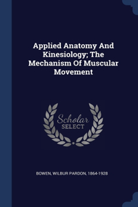 Applied Anatomy And Kinesiology; The Mechanism Of Muscular Movement