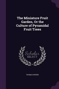 The Miniature Fruit Garden, Or the Culture of Pyramidal Fruit Trees