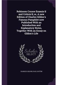 Robinson Crusoe Examin'd and Criticis'd; Or, a New Edition of Charles Gildon's Famous Pamphlet Now Published with an Introduction and Explanatory Notes, Together with an Essay on Gildon's Life