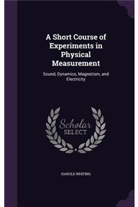 Short Course of Experiments in Physical Measurement