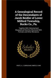 A Genealogical Record of the Descendants of Jacob Beidler of Lower Milford Township, Bucks Co., Pa.