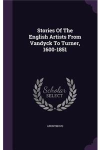 Stories Of The English Artists From Vandyck To Turner, 1600-1851