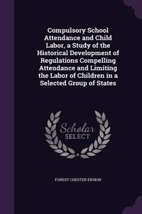 Compulsory School Attendance and Child Labor, a Study of the Historical Development of Regulations Compelling Attendance and Limiting the Labor of Children in a Selected Group of States