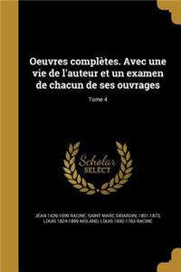 Oeuvres Completes. Avec Une Vie de L'Auteur Et Un Examen de Chacun de Ses Ouvrages; Tome 4