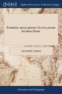 Il Mattino, Mezzo Giorno E La Sera, Poema del Abate Parini.