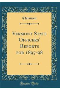 Vermont State Officers' Reports for 1897-98 (Classic Reprint)