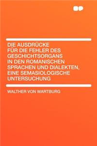 Die Ausdr Cke F R Die Fehler Des Geschichtsorgans in Den Romanischen Sprachen Und Dialekten, Eine Semasiologische Untersuchung
