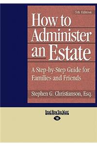 How to Administer an Estate: A Step-By-Step Guide for Families and Friends (Easyread Large Edition)