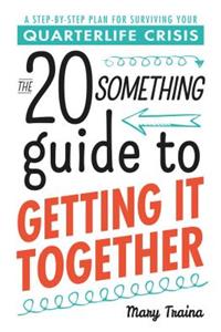 The 20 Something Guide to Getting It Together