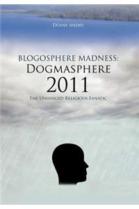 Blogosphere Madness: Dogmasphere 2011: The Unhinged Religious Fanatic