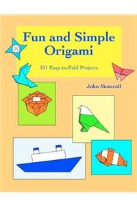 Fun and Simple Origami: 101 Easy-To-Fold Projects