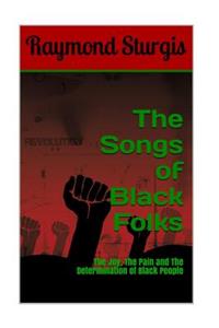 The Songs of Black Folks: The Joy, the Pain and the Determination of Black People: The Joy, the Pain and the Determination of Black People