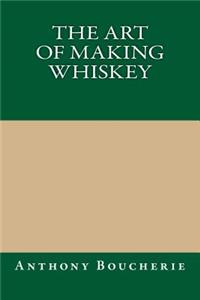 The Art of Making Whiskey