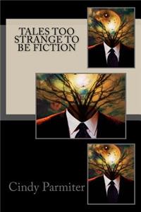 Tales Too Strange To Be Fiction