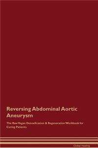 Reversing Abdominal Aortic Aneurysm The Raw Vegan Detoxification & Regeneration Workbook for Curing Patients