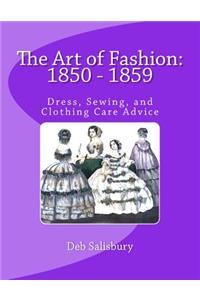 Art of Fashion: 1850 - 1859: Dress, Sewing, and Clothing Care Advice