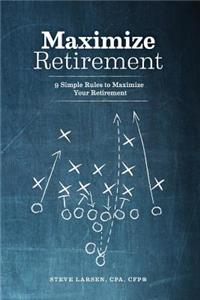 Maximize Retirement: 9 Simple Rules to Maximize Your Retirement
