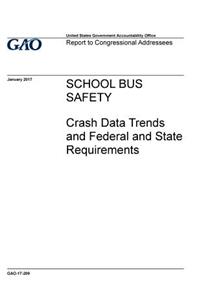 SCHOOL BUS SAFETY Crash Data Trends and Federal and State Requirements