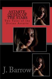 Astarte, Queen of the Stars: Two Tales of the Divine Astarte