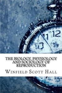 The Biology, Physiology and Sociology of Reproduction