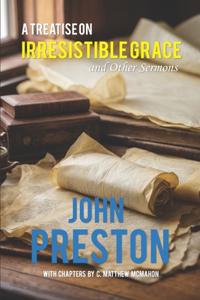 Treatise on Irresitible Grace, and Other Sermons