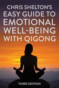 Chris Shelton's Easy Guide to Emotional Well-being with Qigong: Third Edition