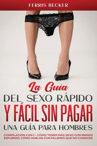 La Guía del Sexo Rápido y Fácil sin Pagar. Una Guía para Hombres