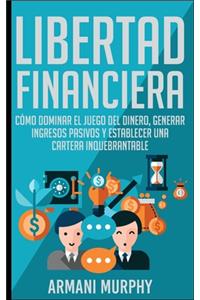 Libertad Financiera: Cómo Dominar el Juego del Dinero, Generar Ingresos Pasivos y Establecer una Cartera Inquebrantable