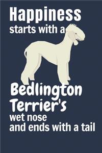 Happiness starts with a Bedlington Terrier's wet nose and ends with a tail