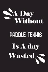 day without paddle tennis is a day wasted