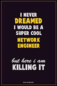 I Never Dreamed I would Be A Super Cool Network Engineer But Here I Am Killing It