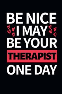 Be Nice I May Be Your Therapist One Day