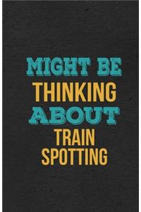 Might Be Thinking About Train Spotting A5 Lined Notebook