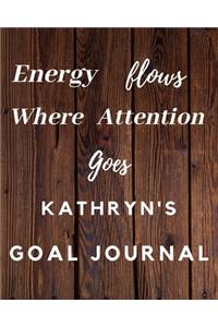 Energy Flows Where Attention Goes Kathryn's Goal Journal