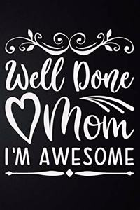 Well Done Mom I'm Awesome