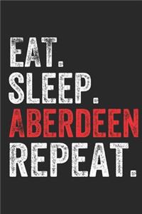 Eat Sleep Aberdeen Repeat UK United Kingdom Great Britain British Notebook City Gift