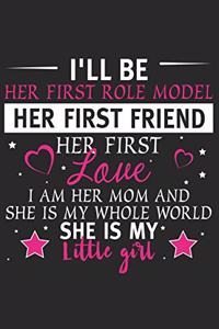 I'll be her first role model her first friend her first love i am her mom and she is my whole world she is my little girl