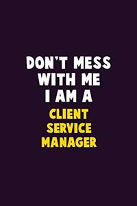 Don't Mess With Me, I Am A Client Service Manager