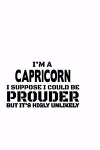 I'm A Capricorn I Suppose I Could Be Prouder But It's Highly Unlikely