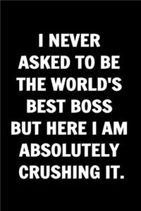 I never asked to be the World's Best Boss But Here I am Absolutely Crushing it. Funny Journals For Women