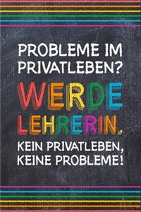 Probleme im Privatleben? Werde Lehrerin. Kein Privatleben, keine Probleme!