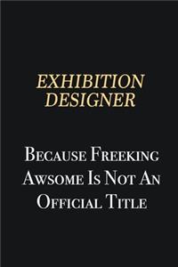 Exhibition Designer Because Freeking Awsome is not an official title