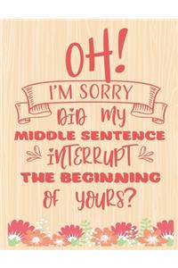 Oh I'm Sorry Did My Middle Sentence Interrupt The Beginning Of Yours