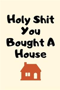 Holy Shit You Bought A House